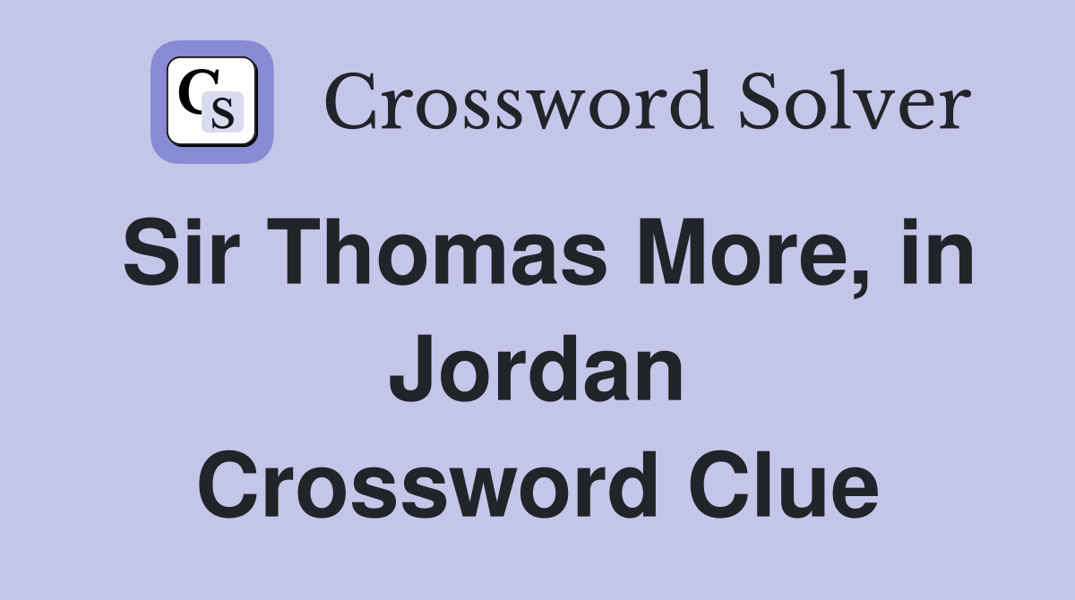 Sir Thomas More, in Jordan Crossword Clue