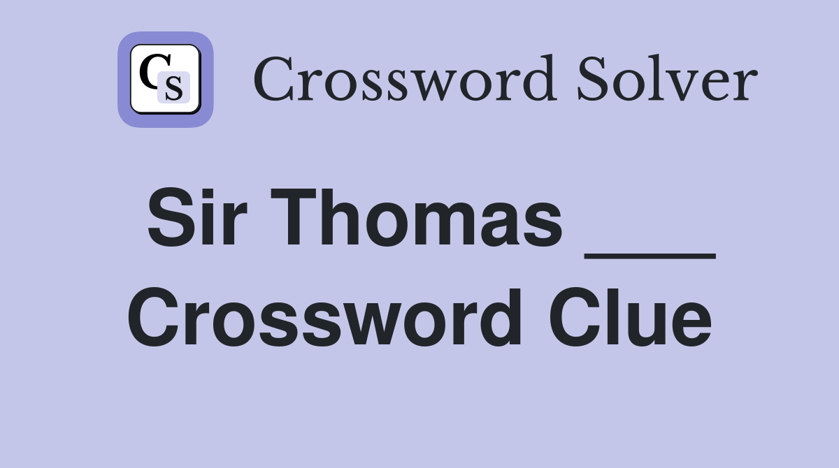 Sir Thomas ___ Crossword Clue