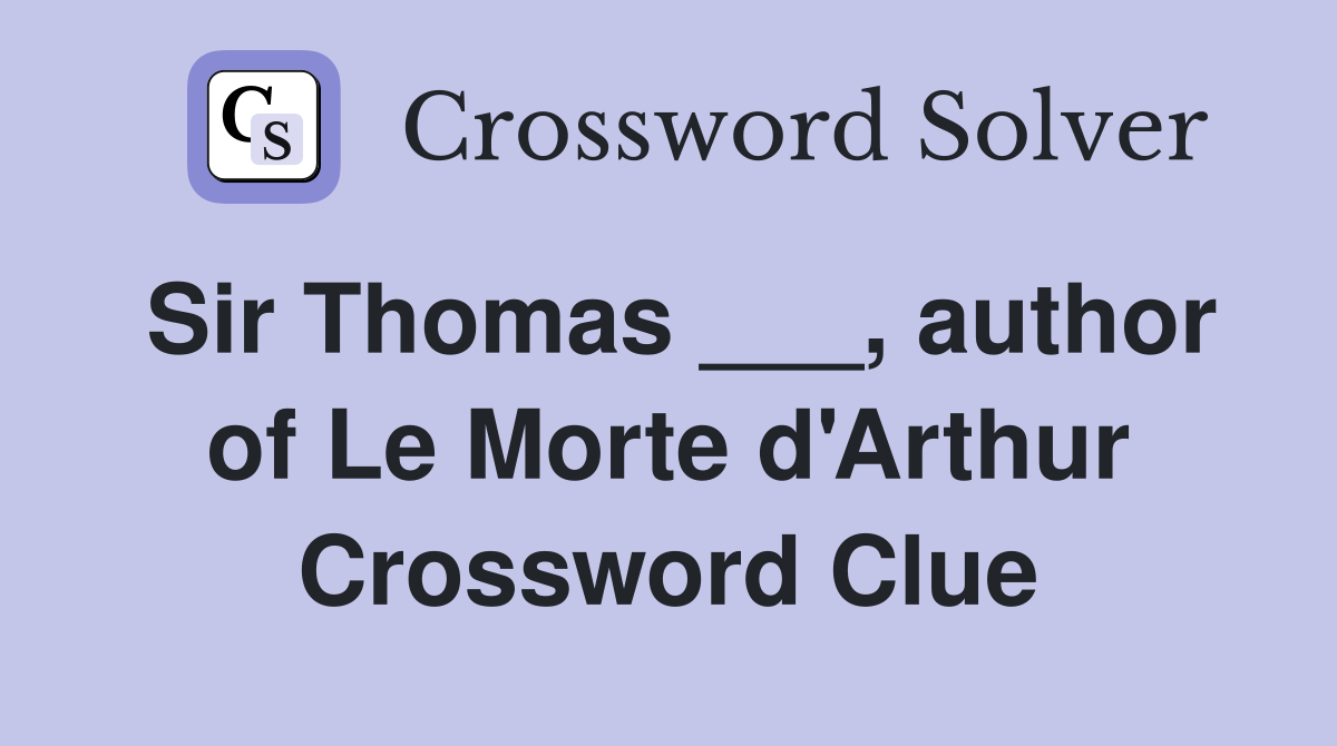 Sir Thomas ___, author of Le Morte d'Arthur Crossword Clue