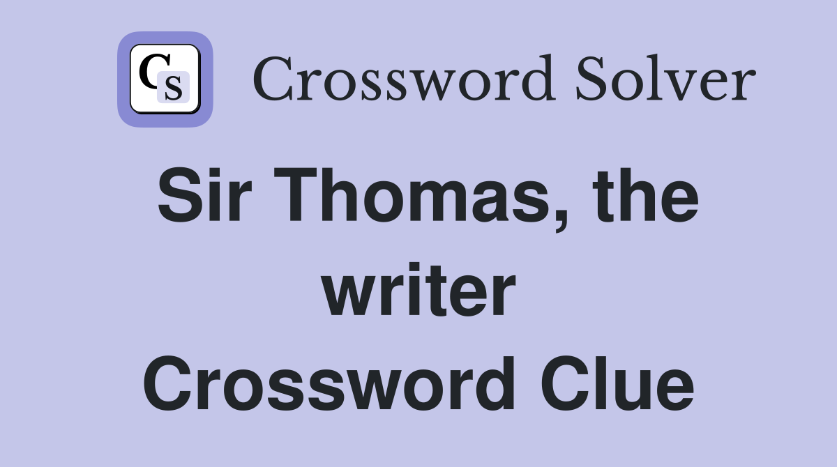 Sir Thomas, the writer Crossword Clue