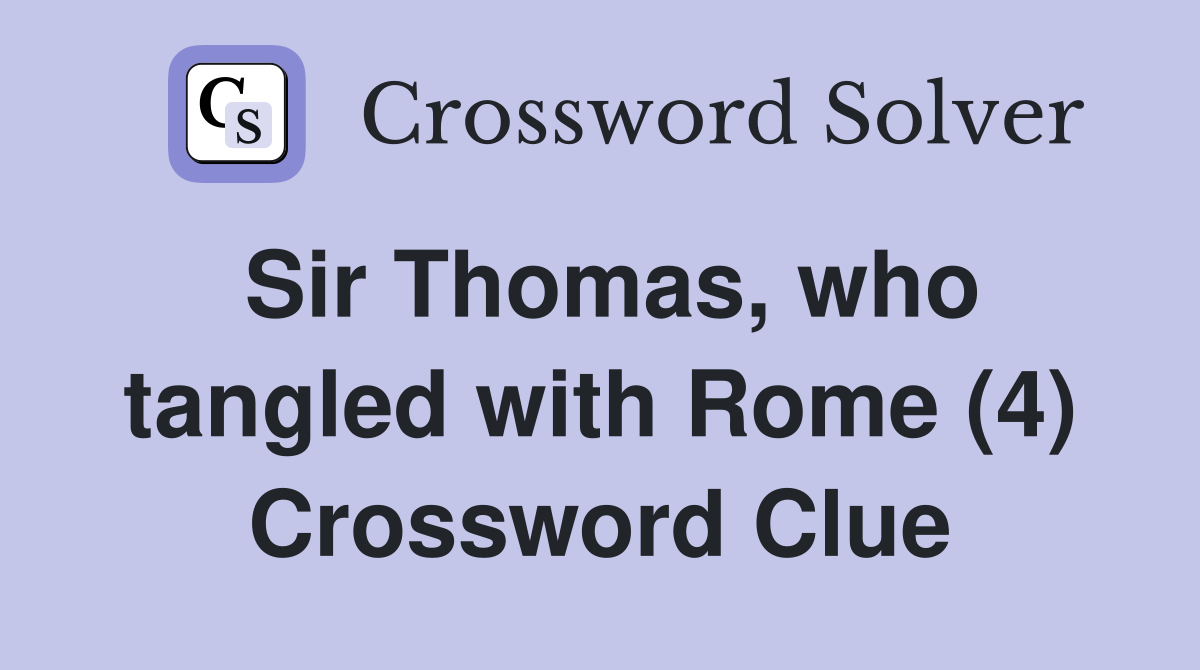 Sir Thomas, who tangled with Rome (4) Crossword Clue