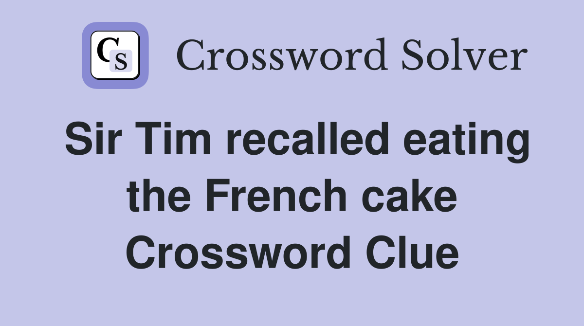 Sir Tim recalled eating the French cake Crossword Clue