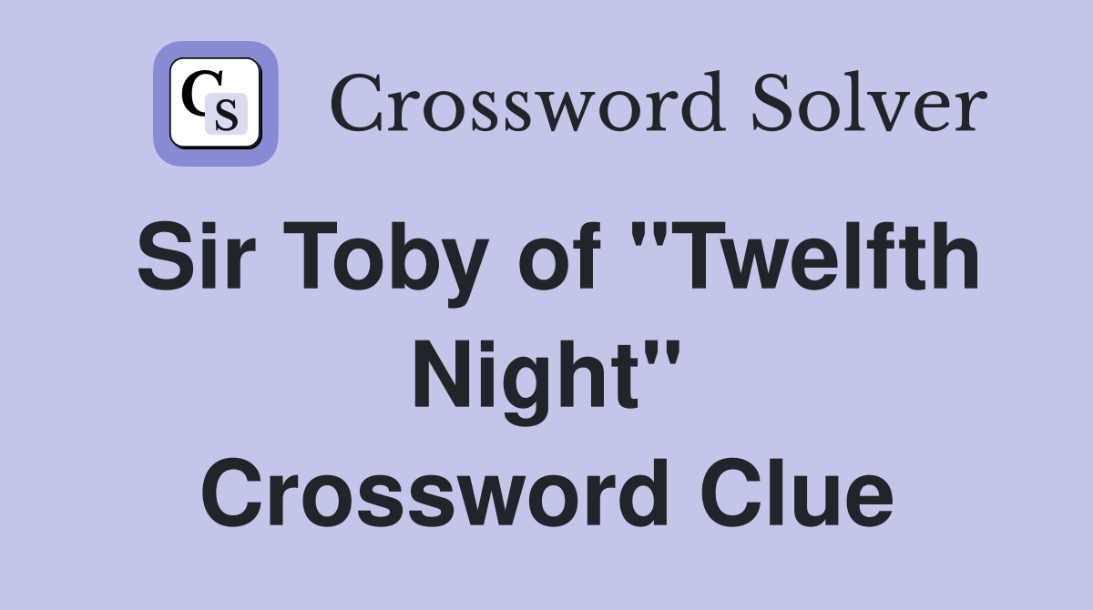 Sir Toby of "Twelfth Night" Crossword Clue