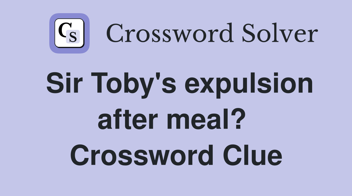 Sir Toby's expulsion after meal?  Crossword Clue