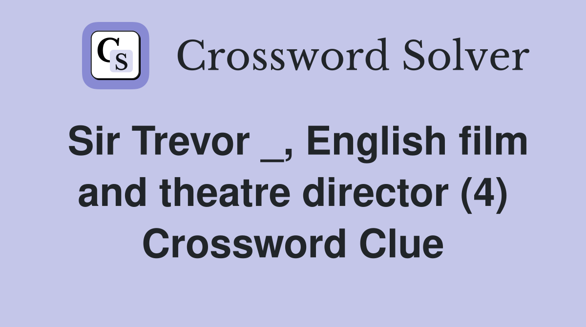 Sir Trevor _, English film and theatre director (4) Crossword Clue