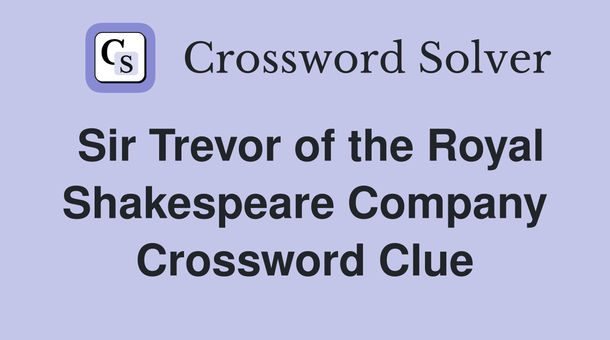 Sir Trevor of the Royal Shakespeare Company Crossword Clue