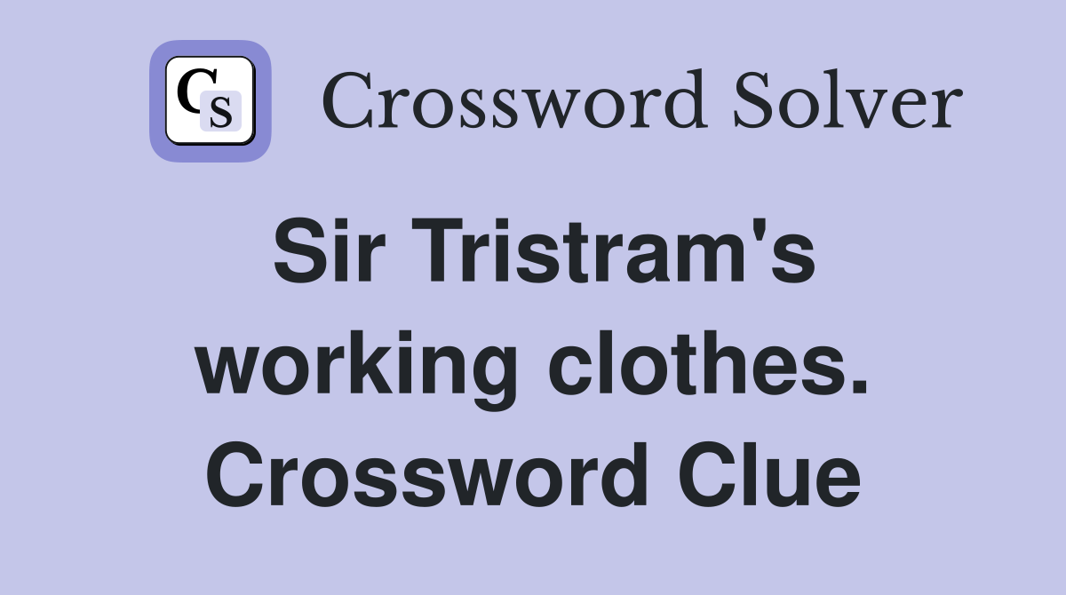 Sir Tristram's working clothes. Crossword Clue