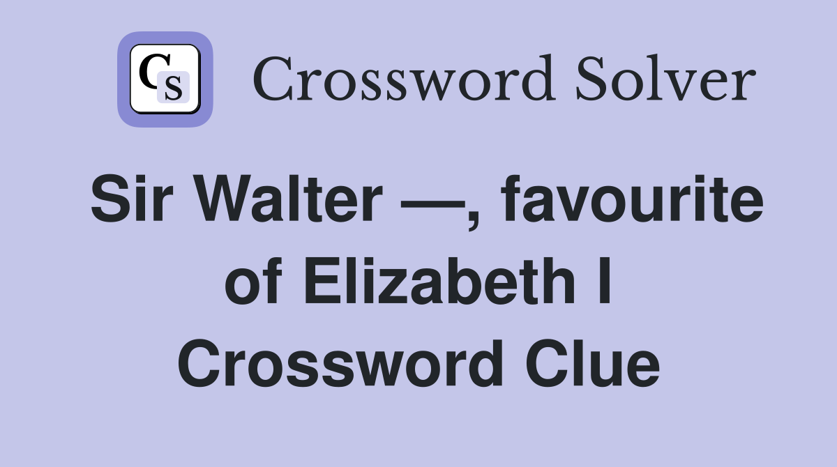 Sir Walter —, favourite of Elizabeth I Crossword Clue