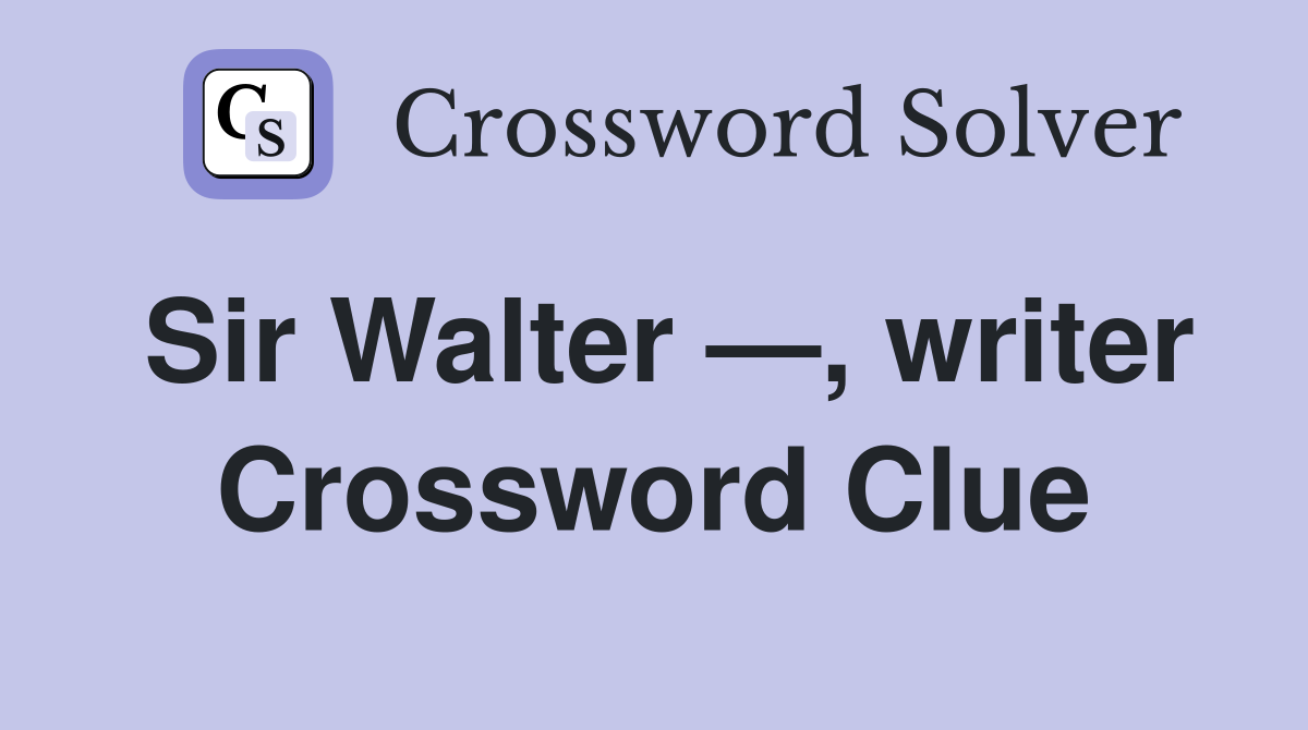 Sir Walter —, writer Crossword Clue