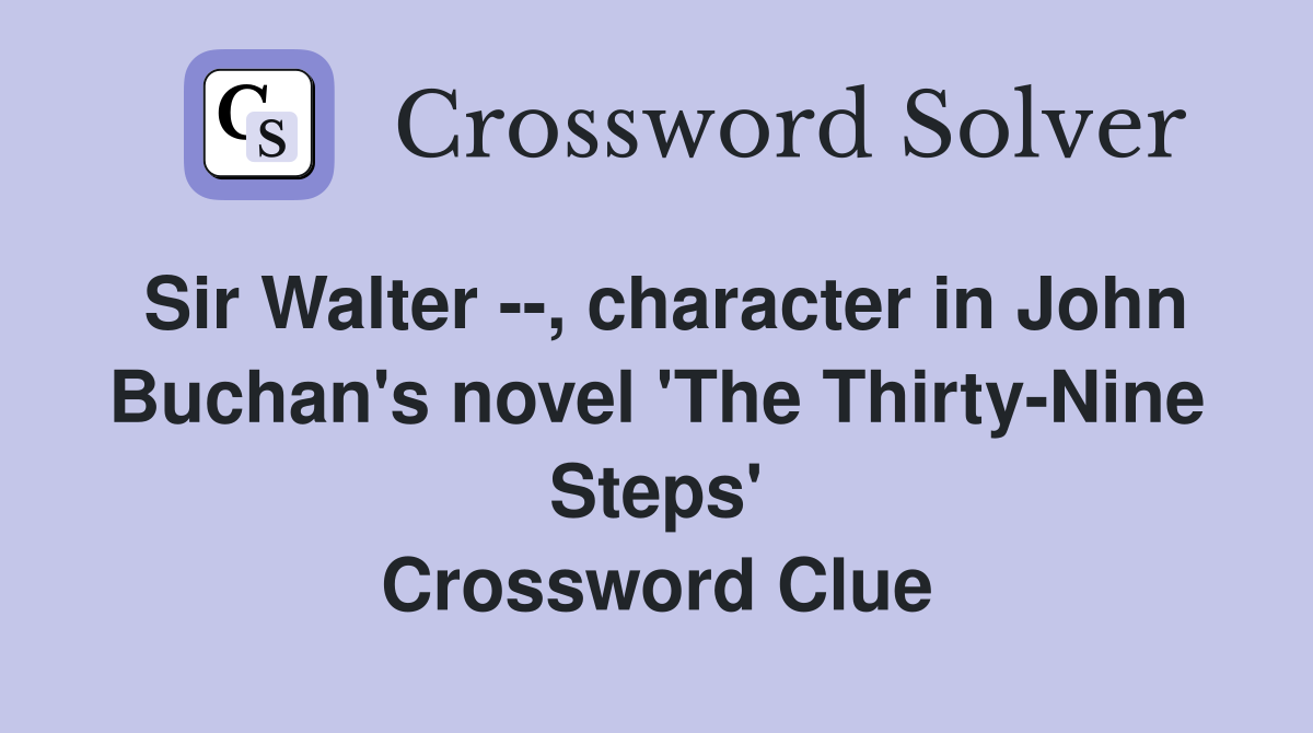 Sir Walter --, character in John Buchan's novel 'The Thirty-Nine Steps' Crossword Clue