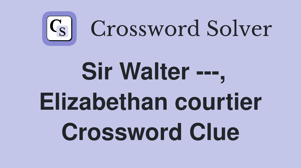Sir Walter ---, Elizabethan courtier Crossword Clue