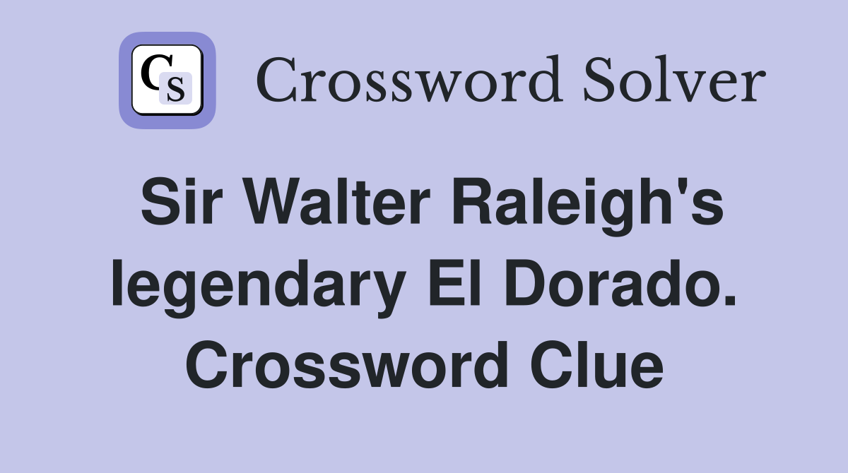 Sir Walter Raleigh's legendary El Dorado. Crossword Clue