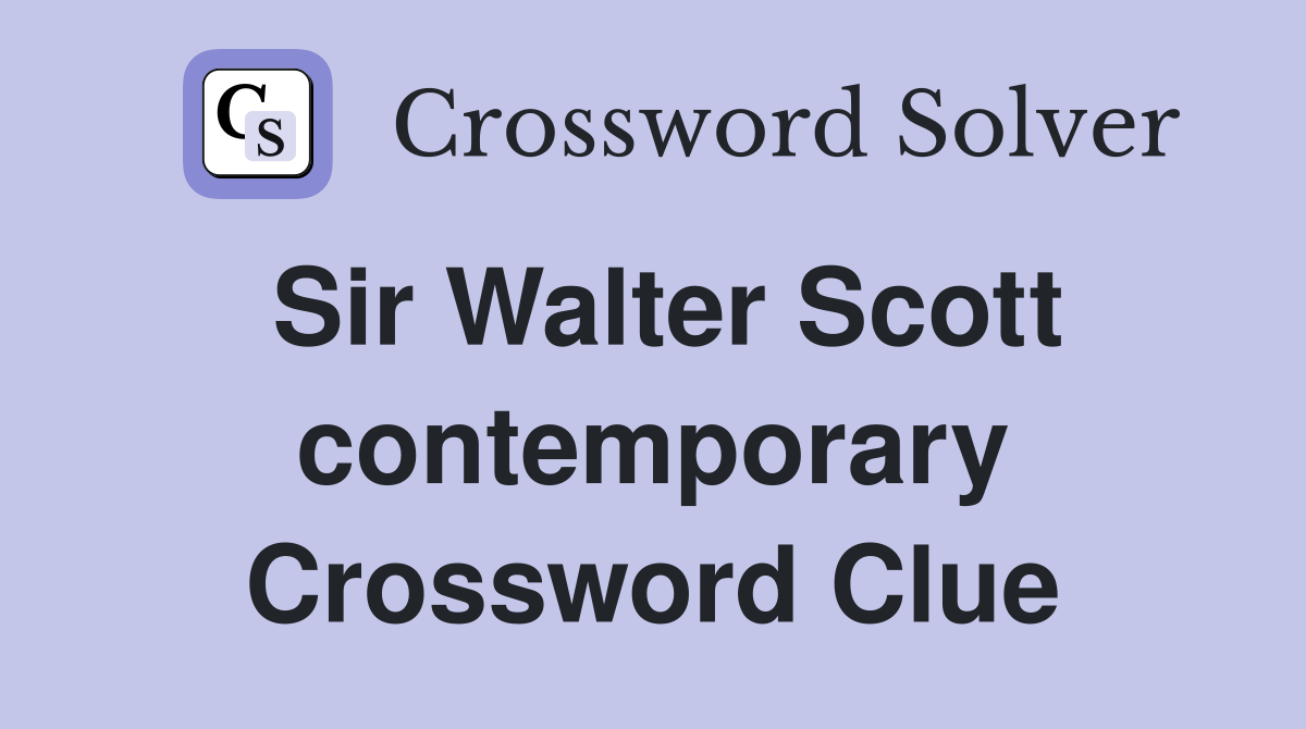 Sir Walter Scott contemporary Crossword Clue