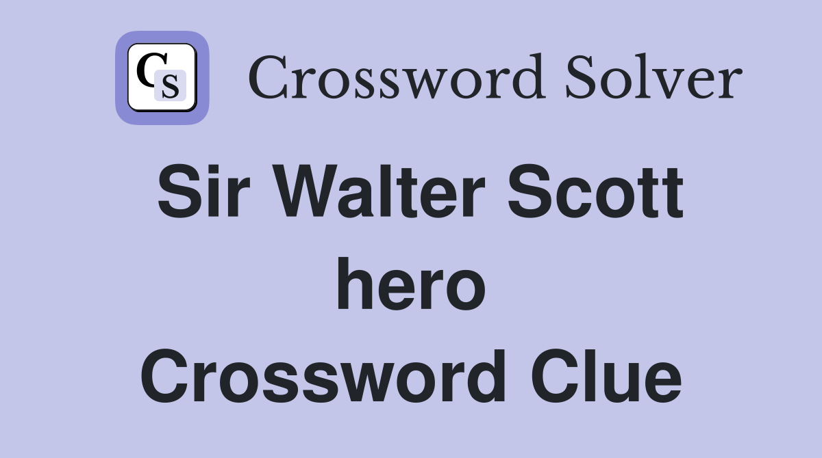 Sir Walter Scott hero Crossword Clue