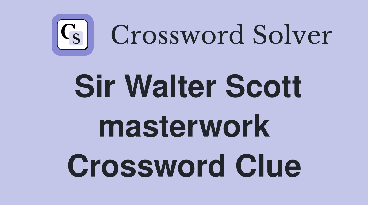 Sir Walter Scott masterwork Crossword Clue