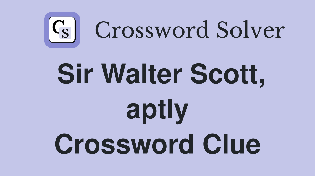 Sir Walter Scott, aptly Crossword Clue