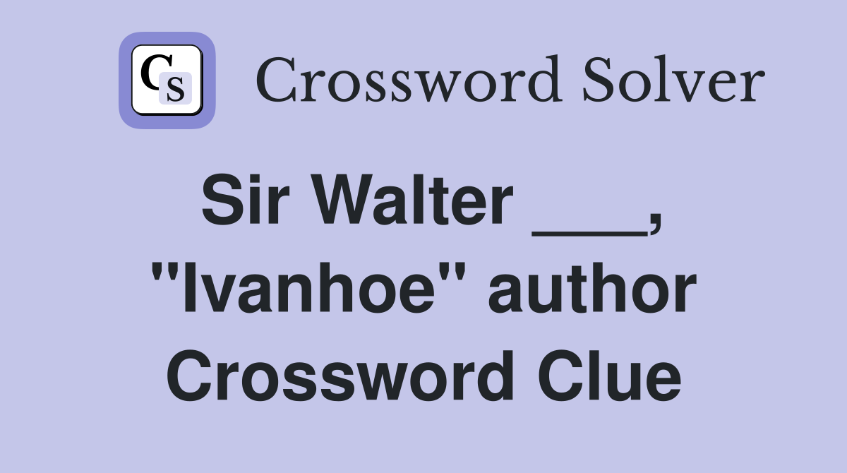 Sir Walter ___, "Ivanhoe" author Crossword Clue