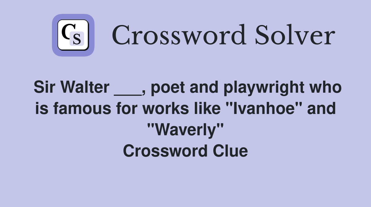Sir Walter ___, poet and playwright who is famous for works like "Ivanhoe" and "Waverly" Crossword Clue