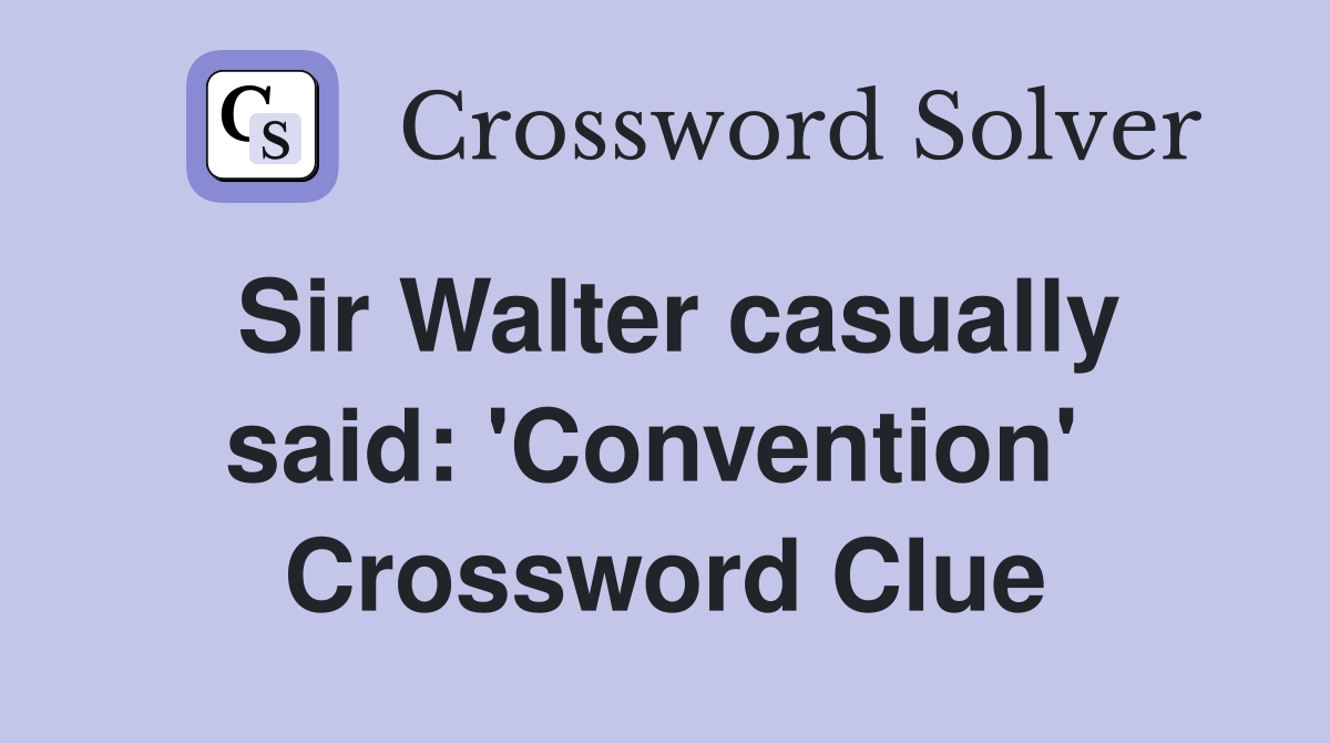 Sir Walter casually said: 'Convention'  Crossword Clue