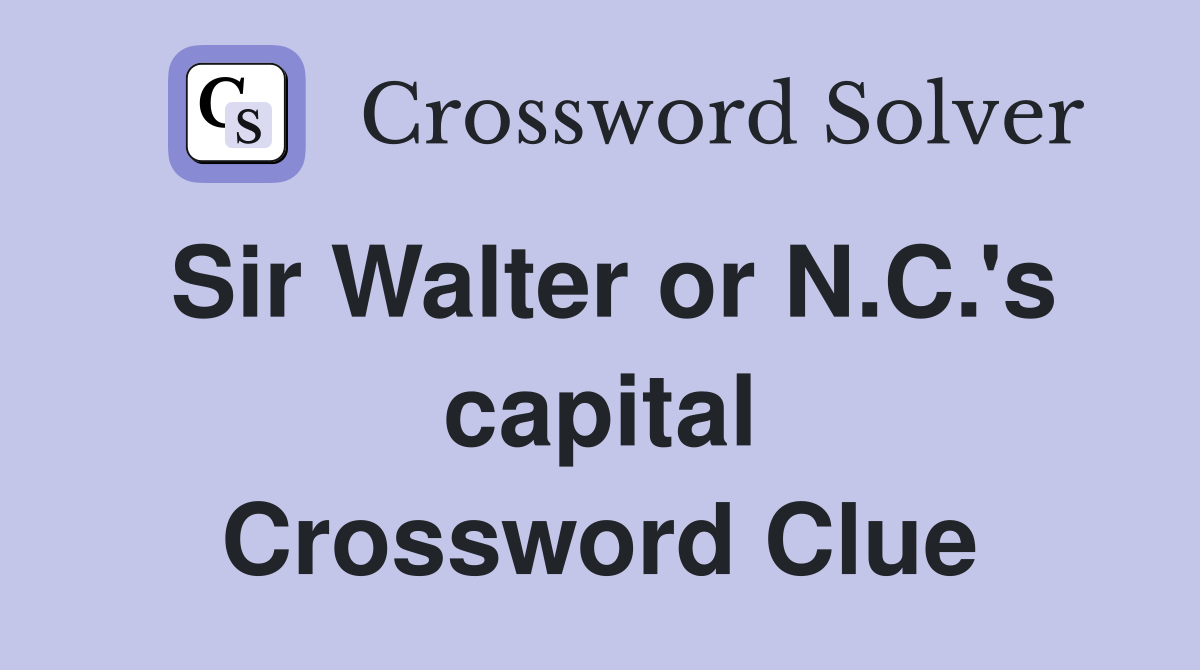 Sir Walter or N.C.'s capital Crossword Clue