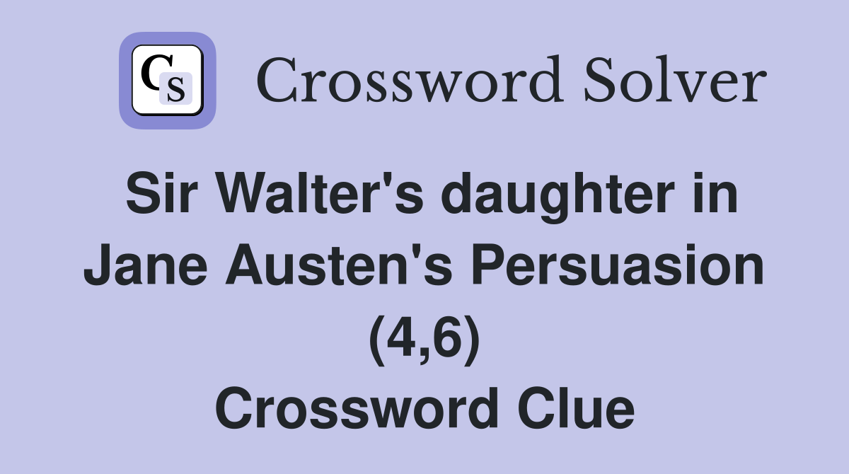 Sir Walter's daughter in Jane Austen's Persuasion (4,6) Crossword Clue