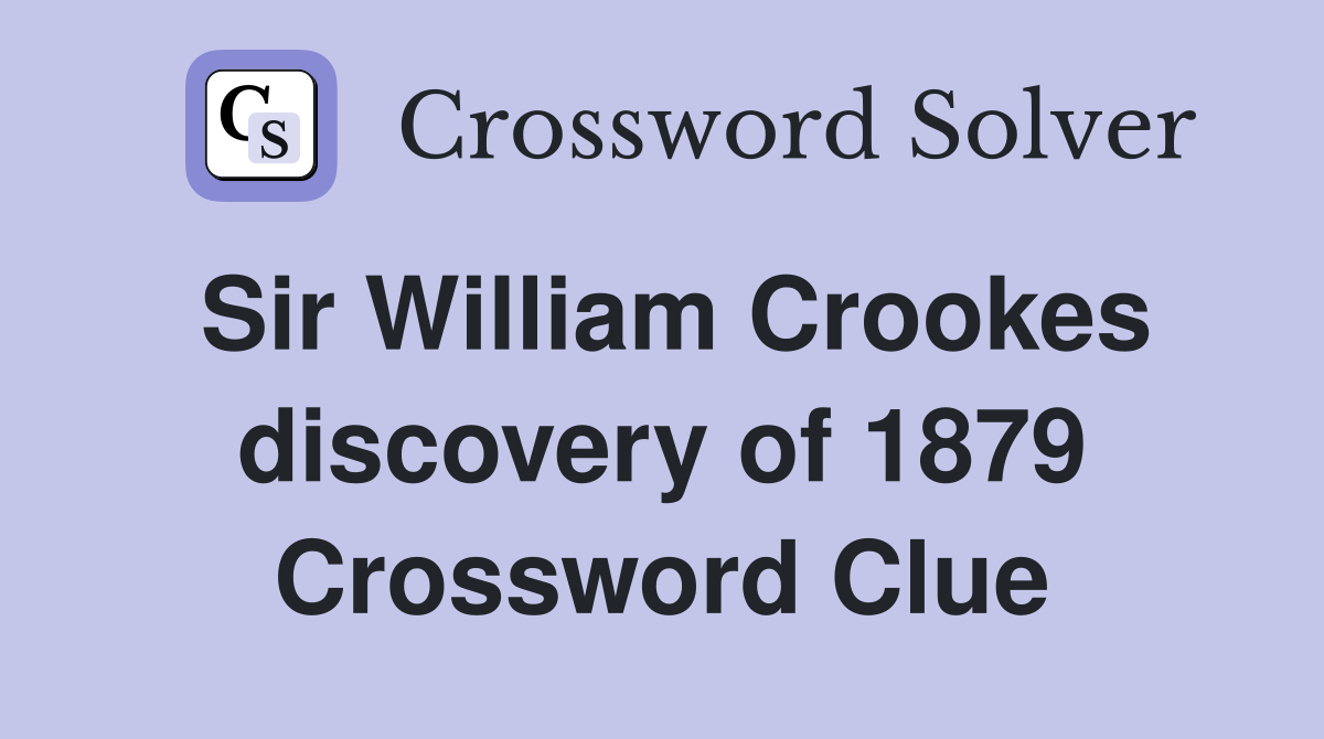 Sir William Crookes discovery of 1879 Crossword Clue