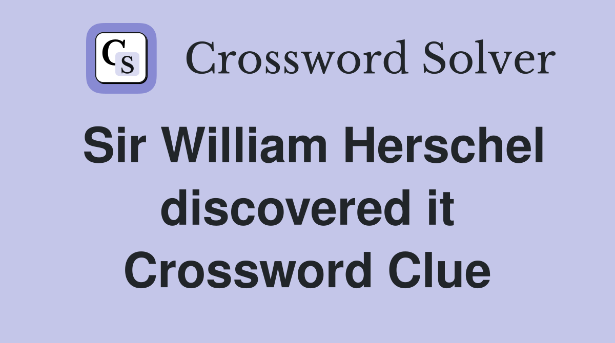 Sir William Herschel discovered it Crossword Clue