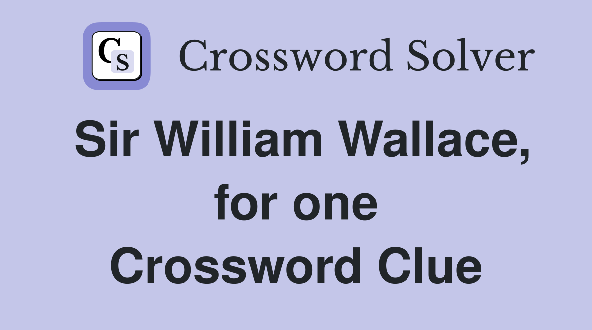 Sir William Wallace, for one Crossword Clue