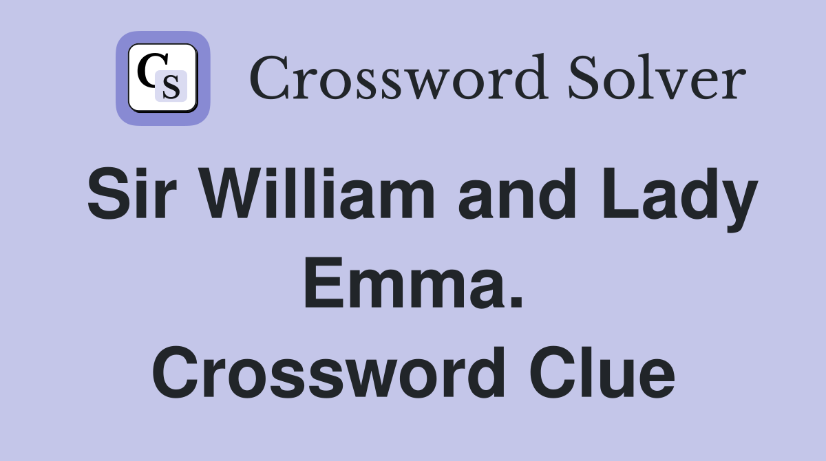 Sir William and Lady Emma. Crossword Clue