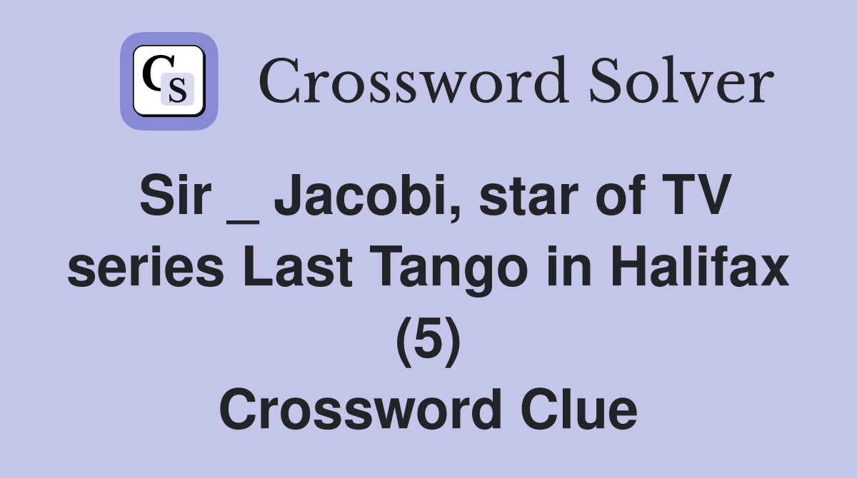 Sir _ Jacobi, star of TV series Last Tango in Halifax (5) Crossword Clue