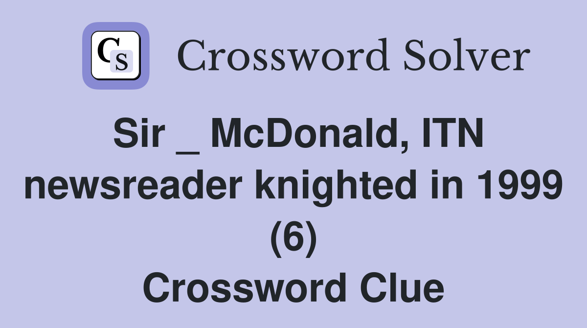 Sir _ McDonald, ITN newsreader knighted in 1999 (6) Crossword Clue