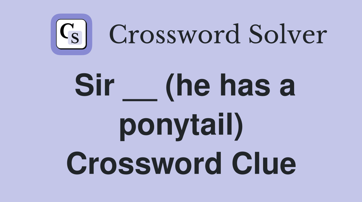 Sir __ (he has a ponytail) Crossword Clue