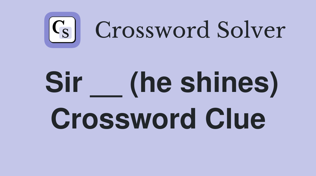 Sir __ (he shines) Crossword Clue