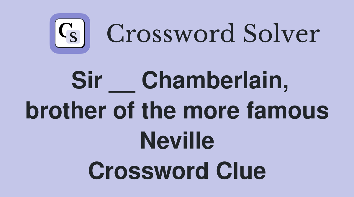 Sir __ Chamberlain, brother of the more famous Neville Crossword Clue