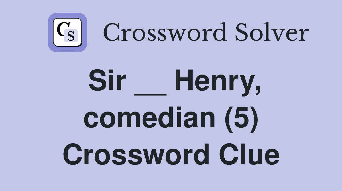 Sir __ Henry, comedian (5) Crossword Clue