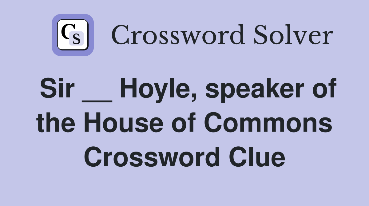 Sir __ Hoyle, speaker of the House of Commons Crossword Clue
