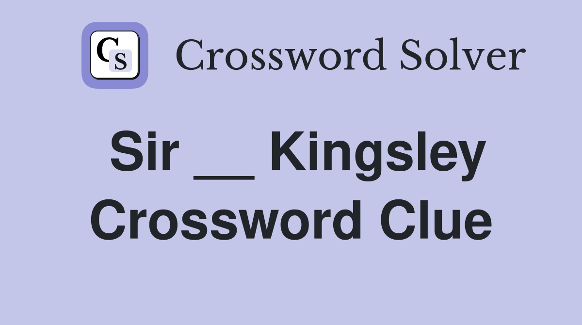 Sir __ Kingsley Crossword Clue