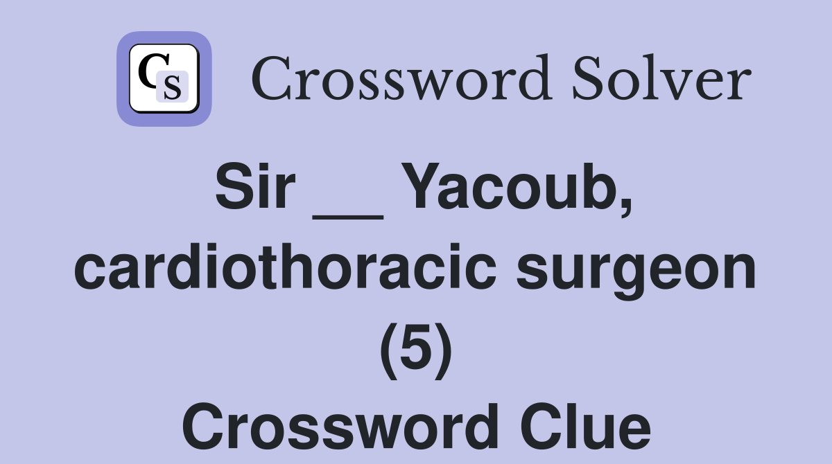 Sir __ Yacoub, cardiothoracic surgeon (5) Crossword Clue