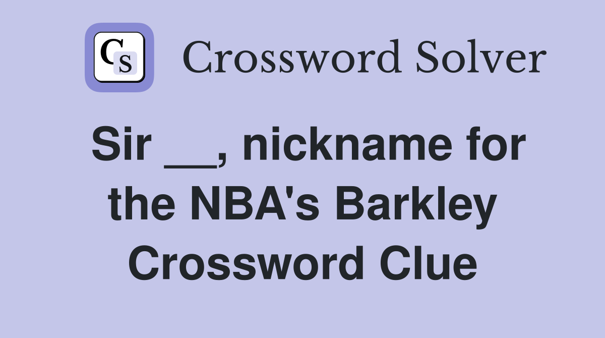 Sir __, nickname for the NBA's Barkley Crossword Clue