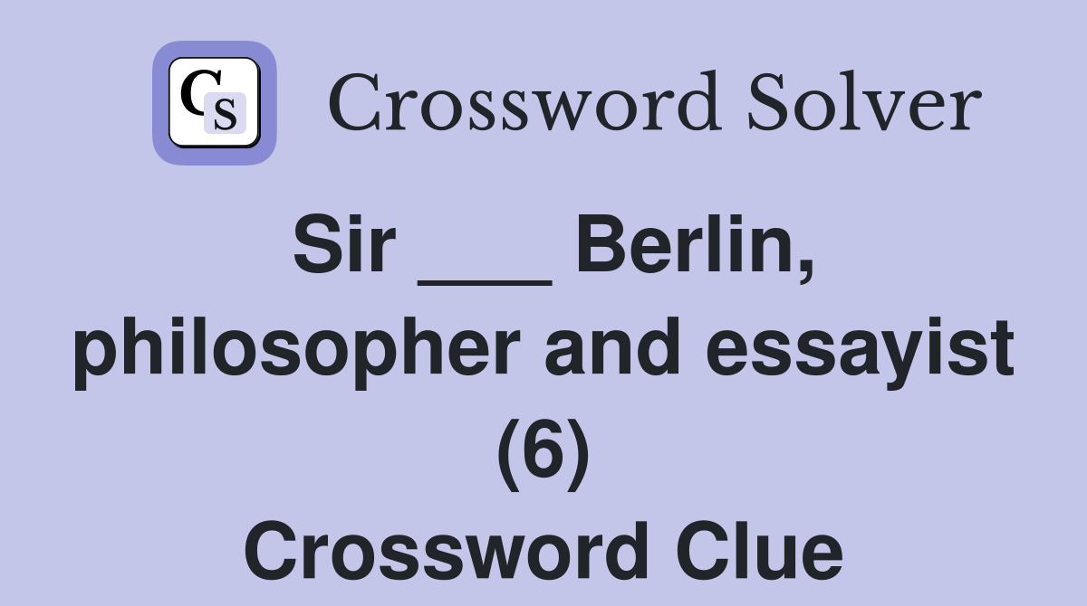 Sir ___ Berlin, philosopher and essayist (6) Crossword Clue