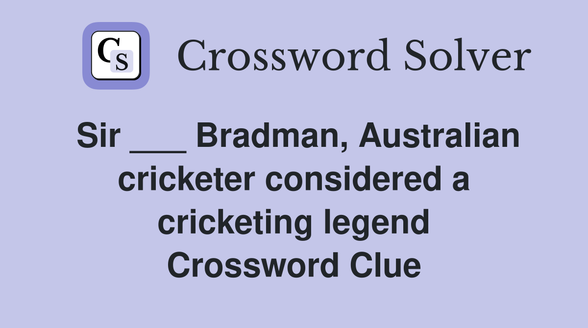Sir ___ Bradman, Australian cricketer considered a cricketing legend Crossword Clue