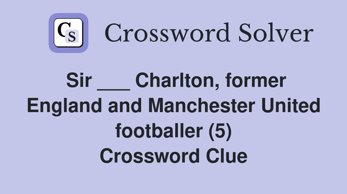 Sir ___ Charlton, former England and Manchester United footballer (5) Crossword Clue