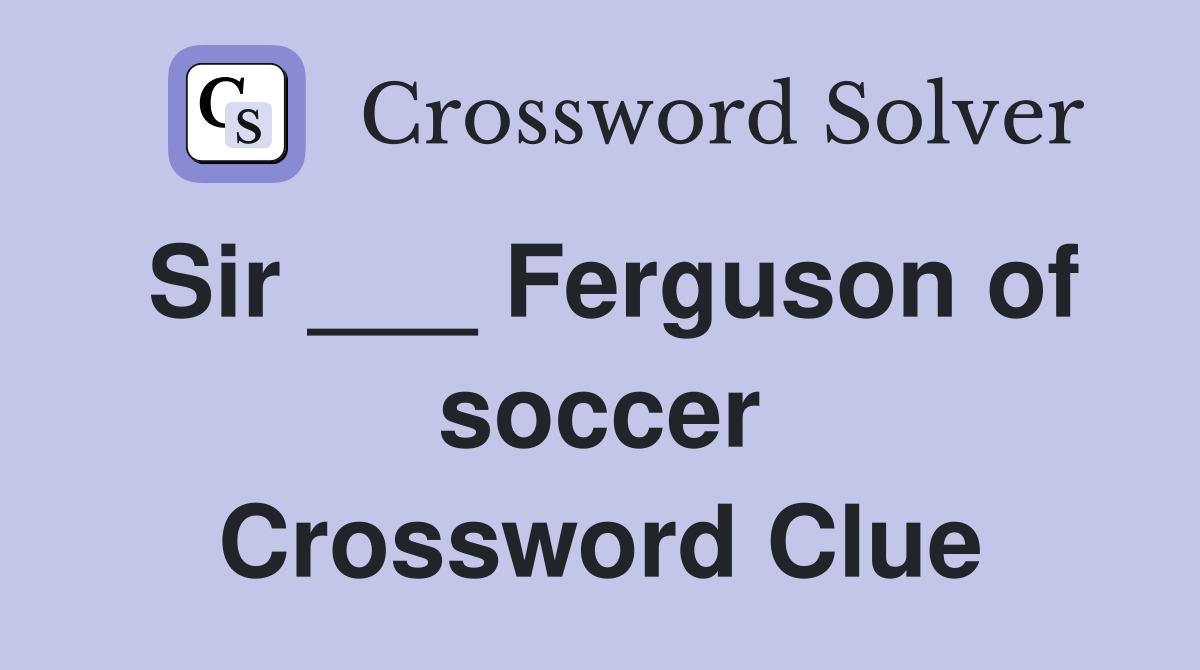 Sir ___ Ferguson of soccer Crossword Clue