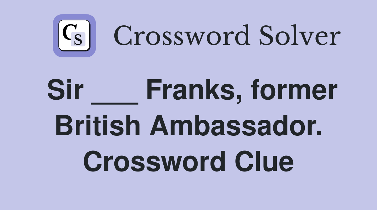 Sir ___ Franks, former British Ambassador. Crossword Clue