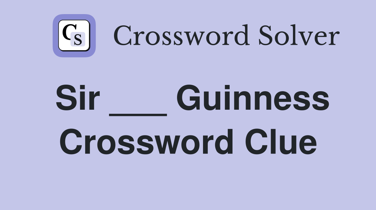 Sir ___ Guinness Crossword Clue