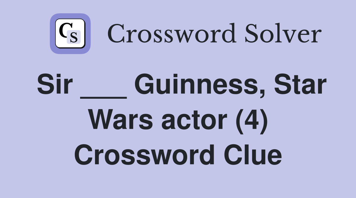 Sir ___ Guinness, Star Wars actor (4) Crossword Clue