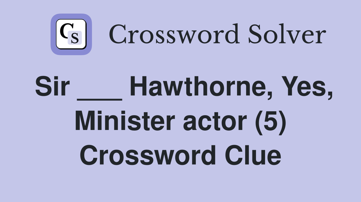 Sir ___ Hawthorne, Yes, Minister actor (5) Crossword Clue