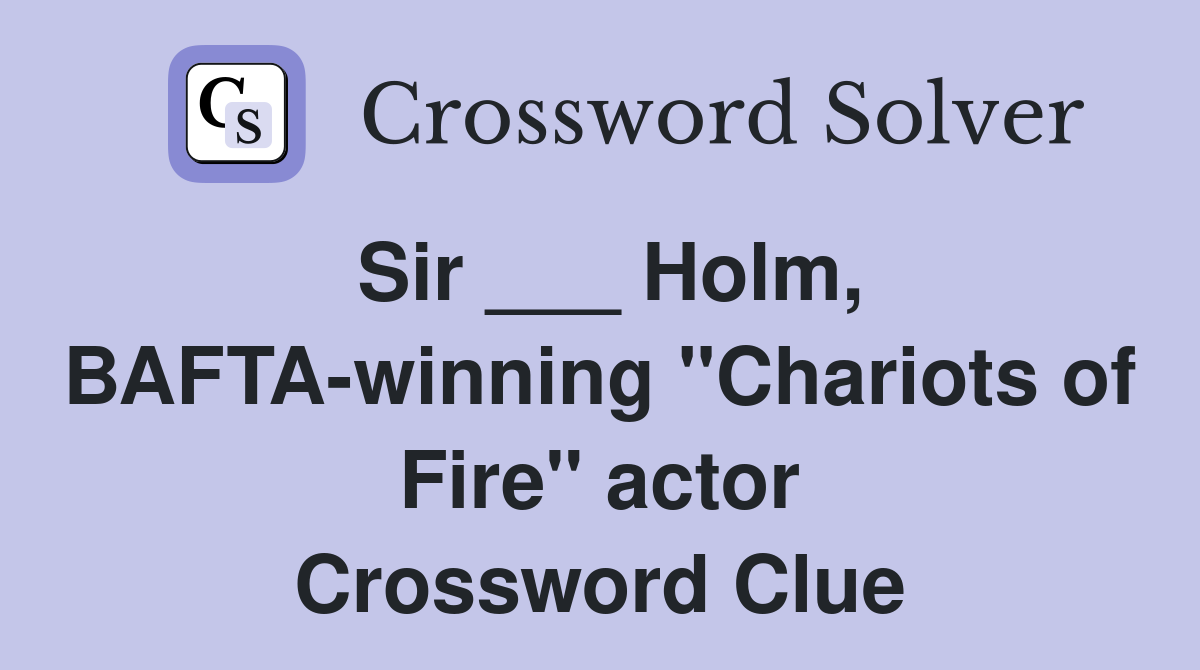 Sir ___ Holm, BAFTA-winning "Chariots of Fire" actor Crossword Clue