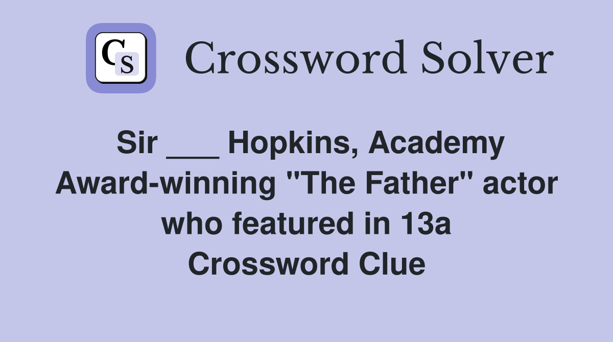 Sir ___ Hopkins, Academy Award-winning "The Father" actor who featured in 13a Crossword Clue