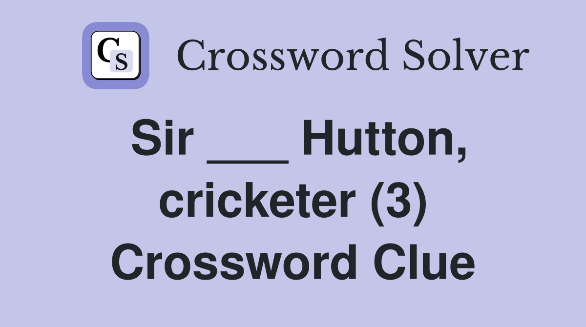 Sir ___ Hutton, cricketer (3) Crossword Clue